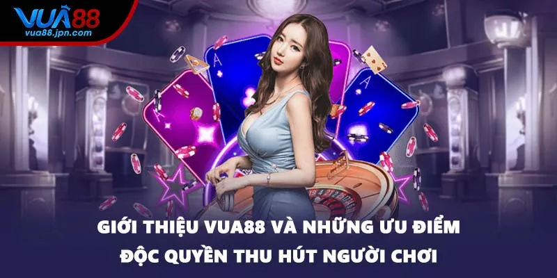 Giới thiệu VUA88 và những ưu điểm độc quyền thu hút người chơi