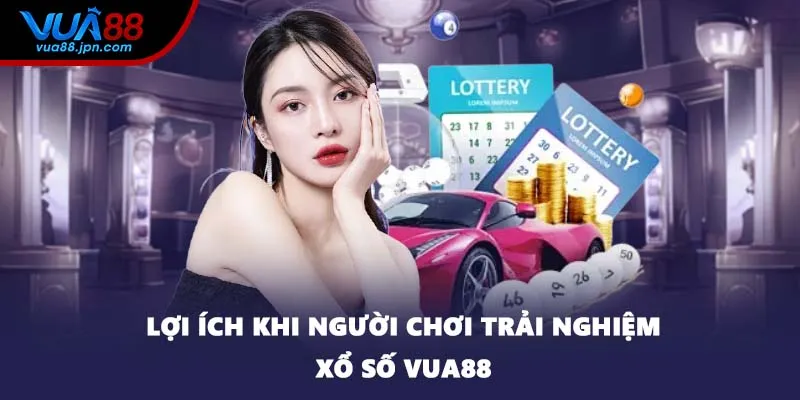Lợi ích khi người chơi trải nghiệm xổ số VUA88