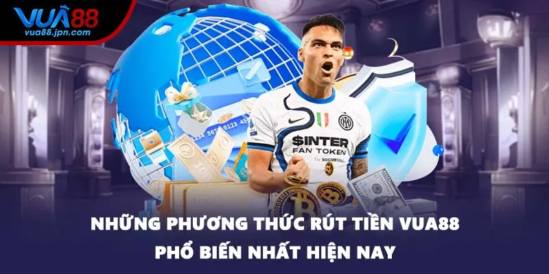 Những phương thức rút tiền VUA88 phổ biến nhất hiện nay