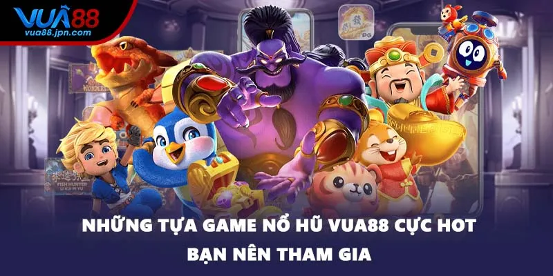 Những tựa game nổ hũ VUA88 cực hot bạn nên tham gia