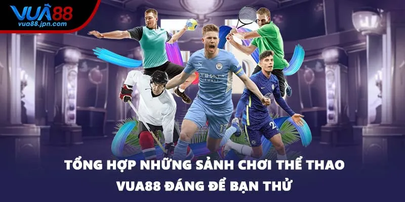 Tổng hợp những sảnh chơi thể thao VUA88 đáng để bạn thử